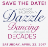 Dazzle Mad Hot Ballroom V Dancing Through the Decases - Save the Date - April 22, 2017